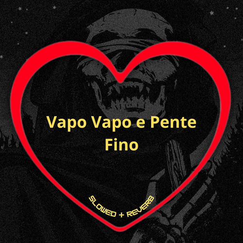 Vapo Vapo e Pente Fino (Slowed + Reverb)