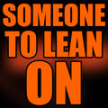 Someone To Lean On