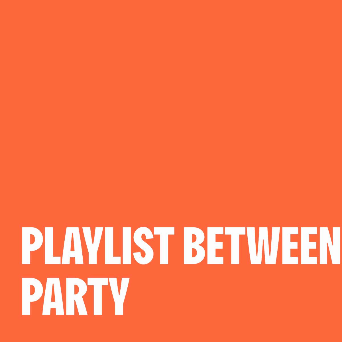 Cover of playlist PLAYLIST BETWEEN PARTY