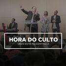 Hora do culto | Deus está no controle
