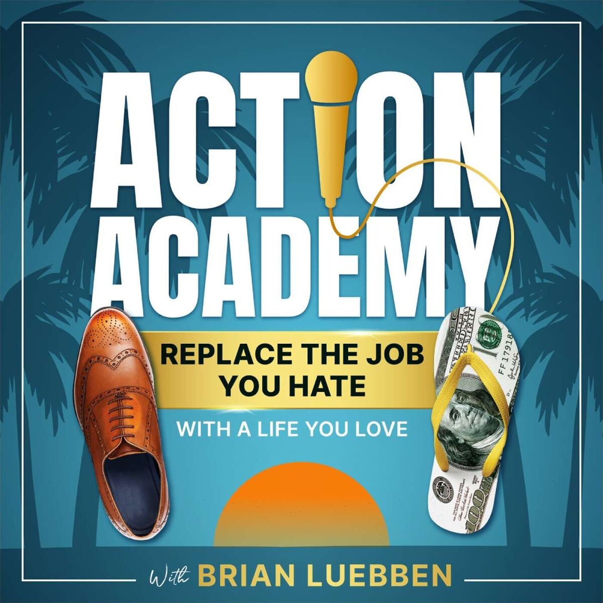 Show cover of Action Academy | Replace The Job You Hate With A Life You Love