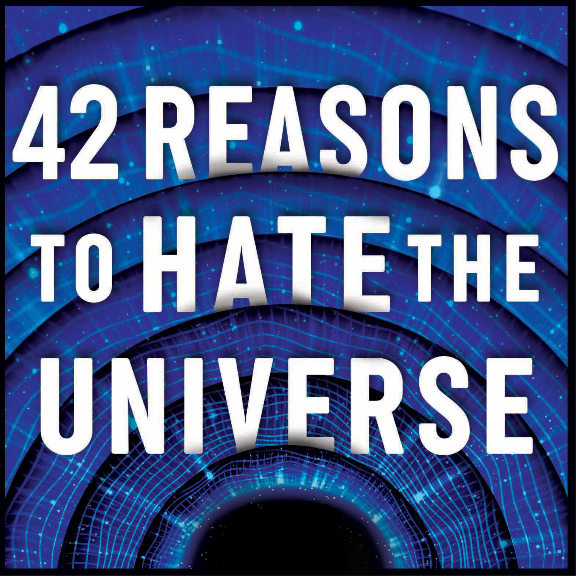 Show cover of 42 Reasons to Hate the Universe