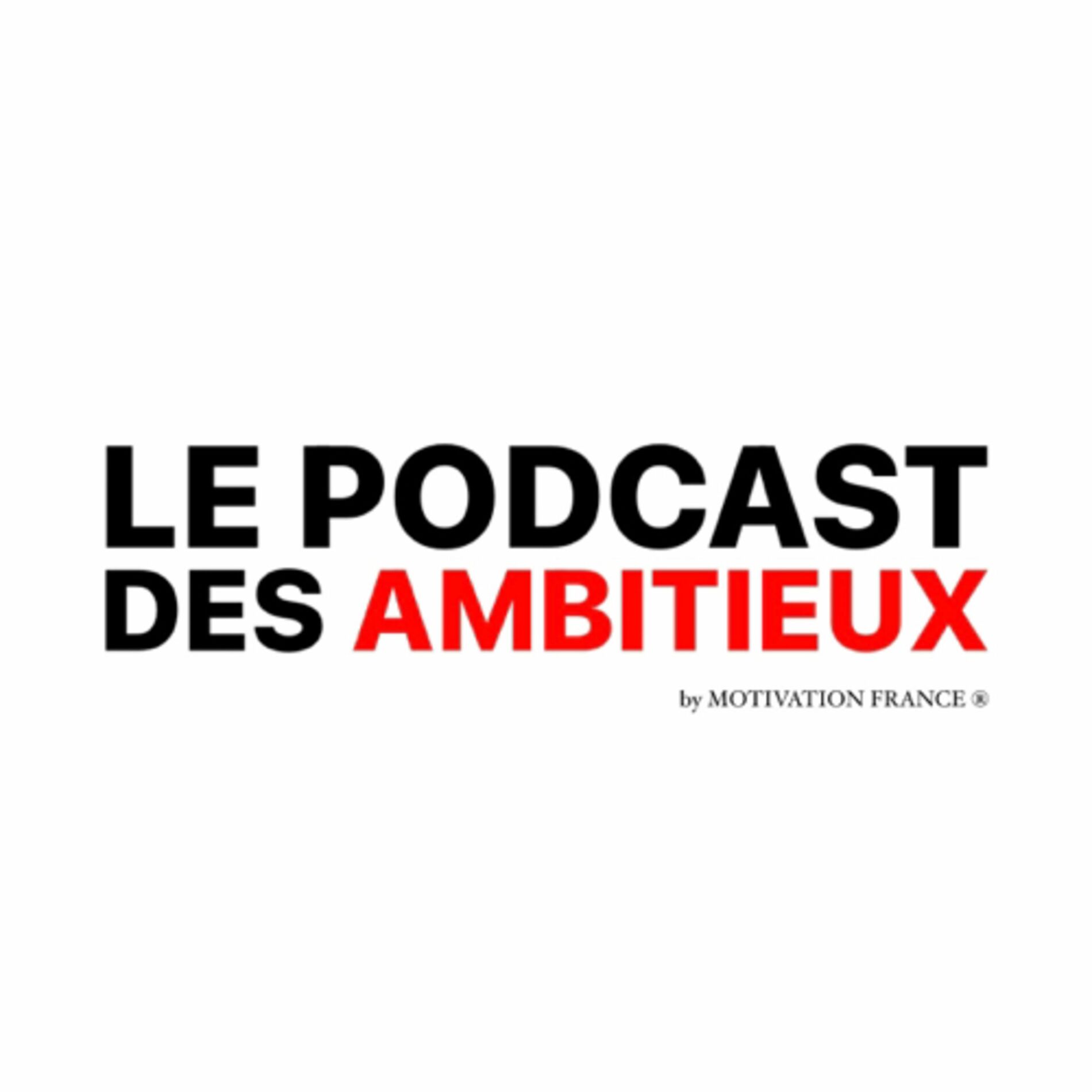 Show cover of LE PODCAST DES AMBITIEUX ™
