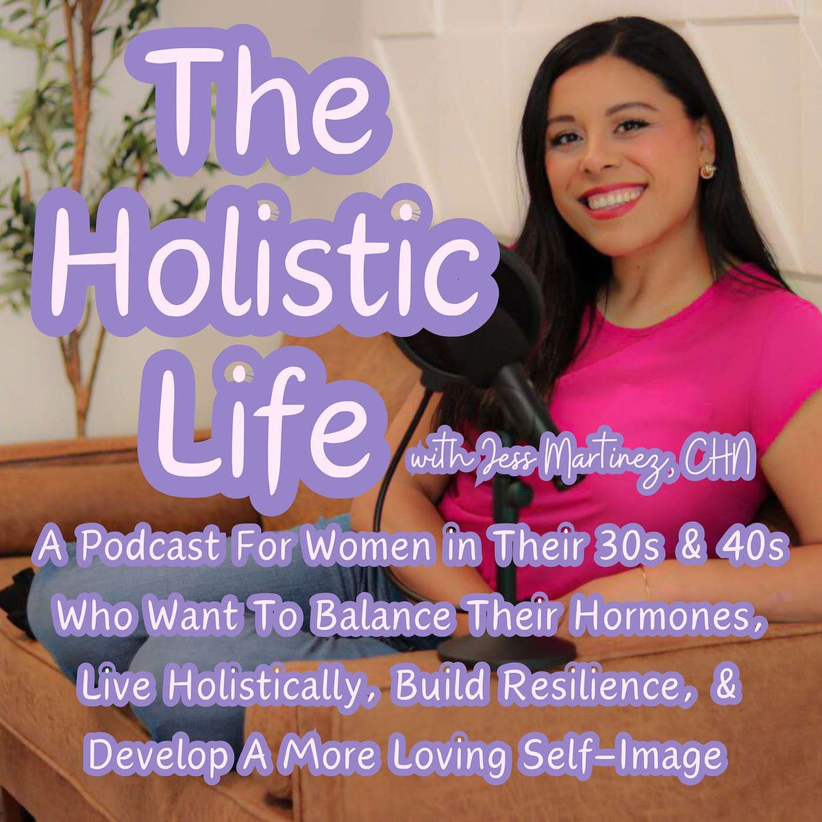 Show cover of The Holistic Life with Jess Martinez, CHN | For Women in Their 30s & 40s Who Want To Balance Their Hormones, Live Holistically, Build Resilience, & Develop A More Loving Self-Image