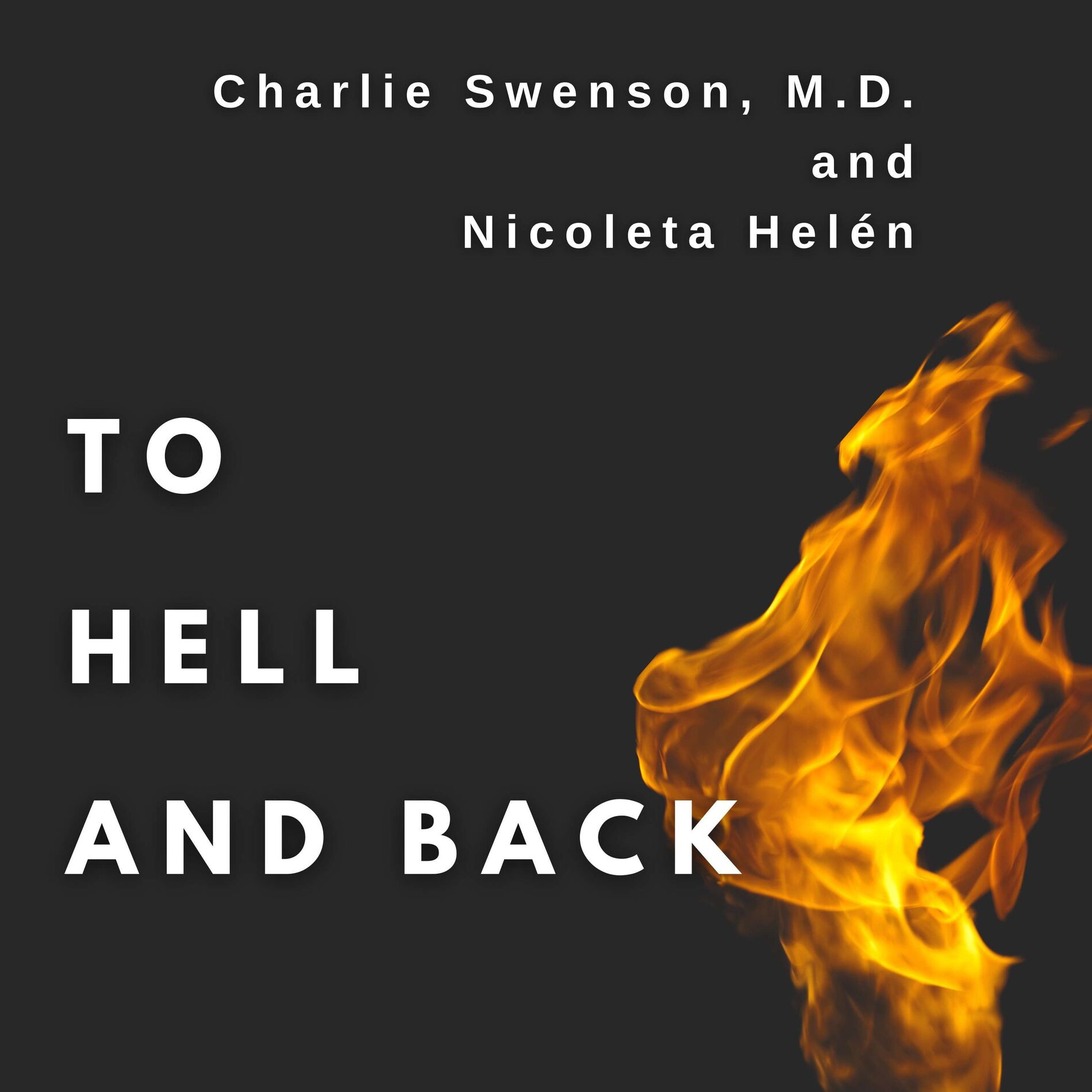 Show cover of Charlie Swenson, MD and Nicoleta Helén - To Hell and Back:  Life Survival Skills