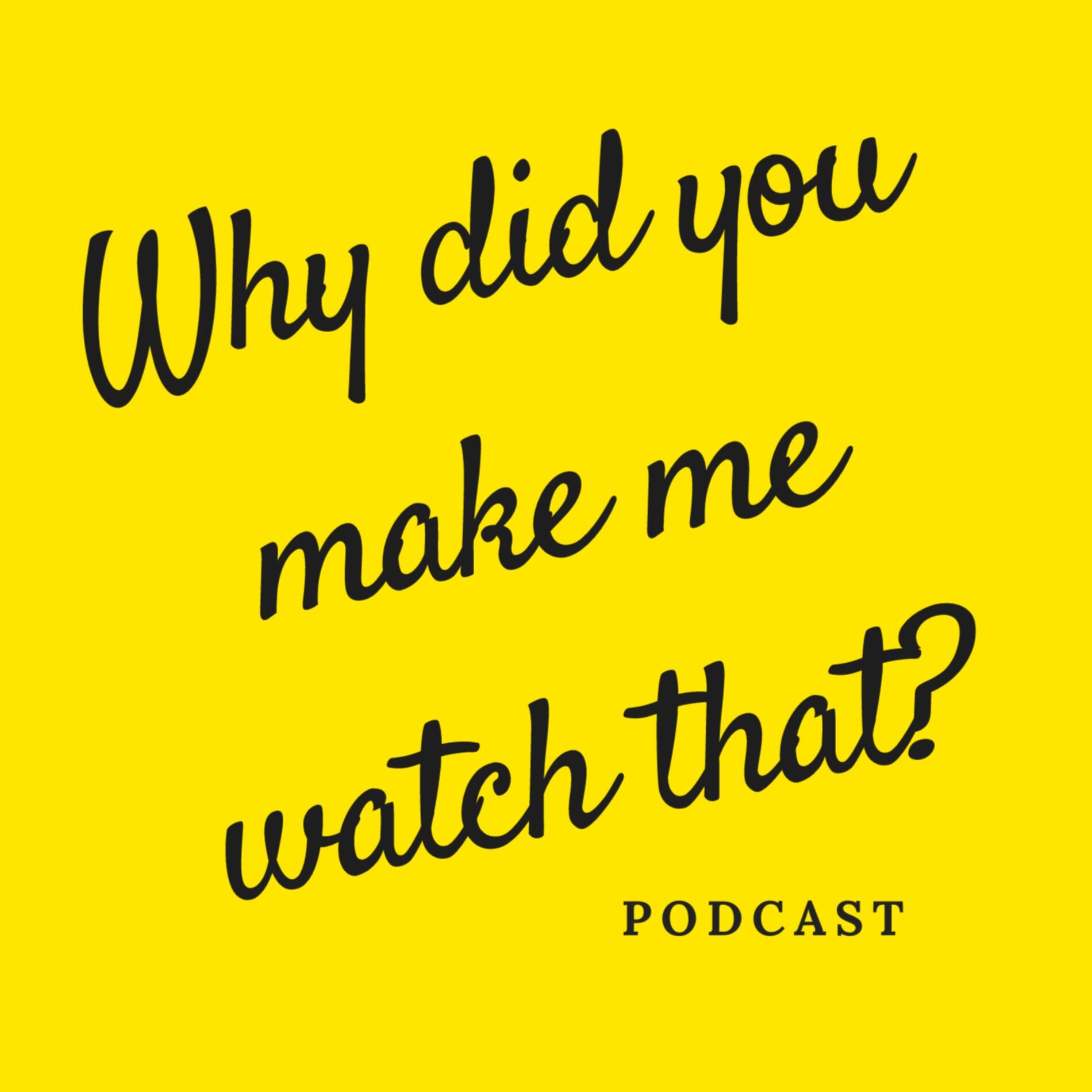 Show cover of WHY DID YOU MAKE ME WATCH THAT?