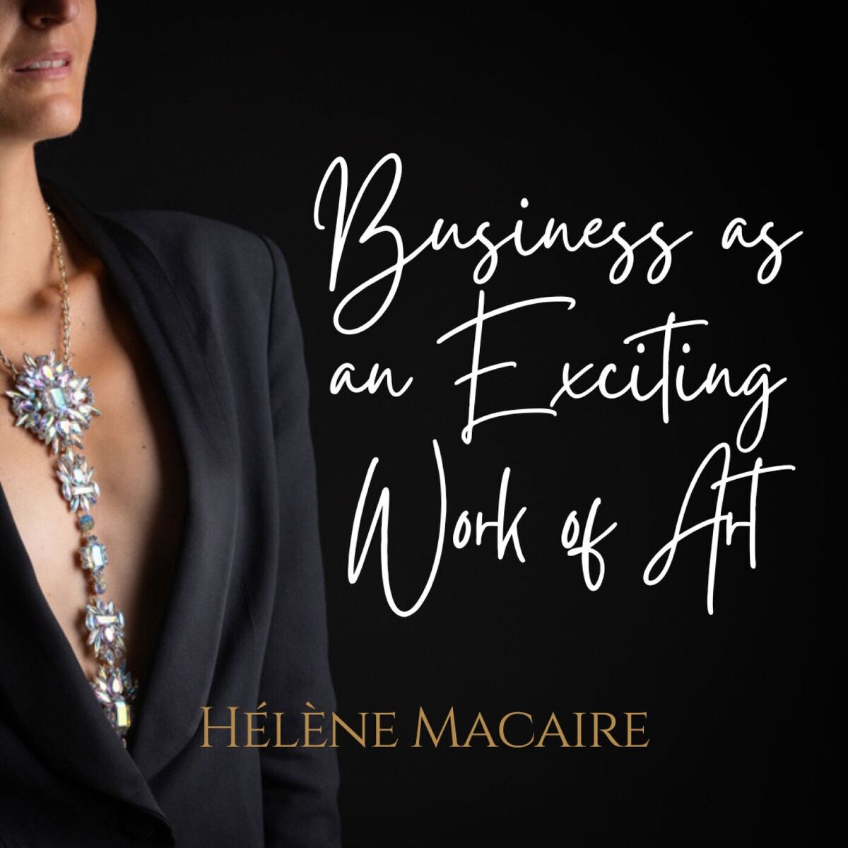 Show cover of Business as an Exciting Work of Art - Le Podcast par Hélène Macaire