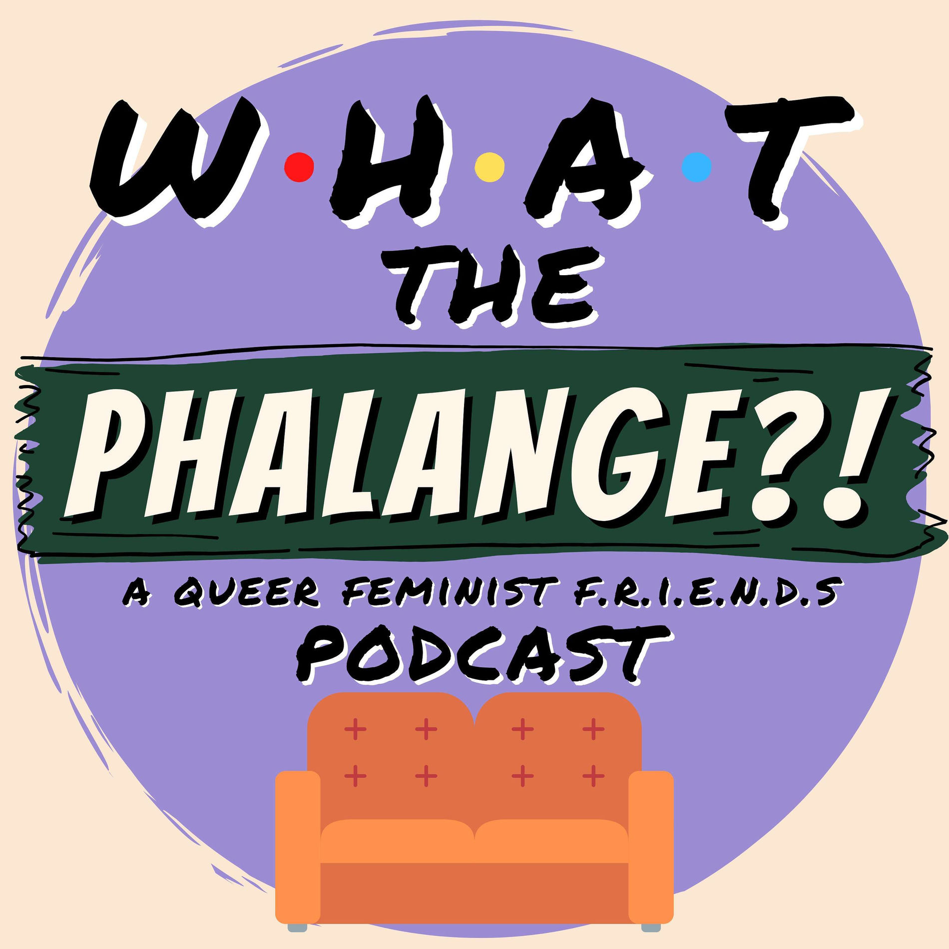 Show cover of What The Phalange?! | A Queer Feminist Friends (TV Show) Podcast