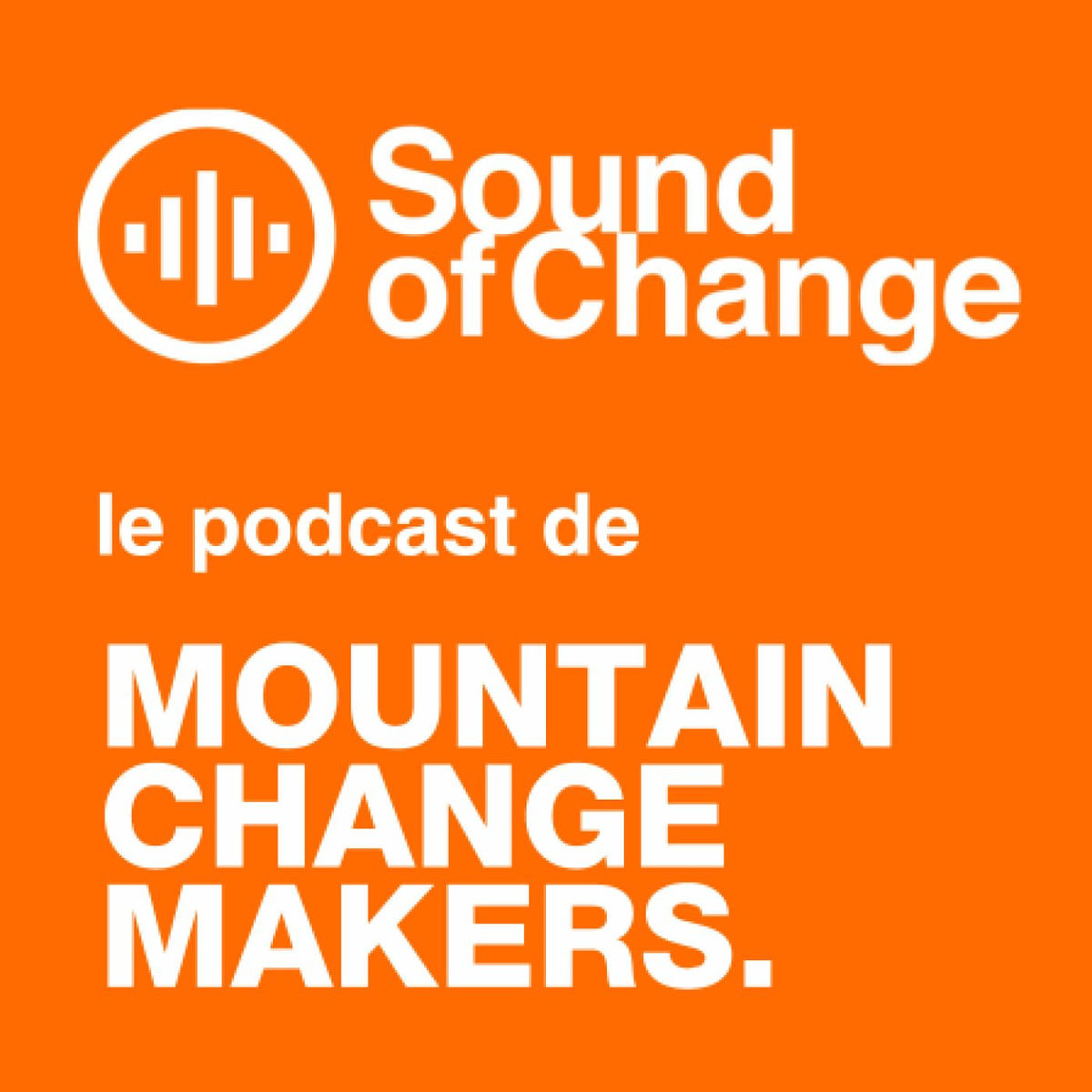 Show cover of SOUND OF CHANGE - Le podcast de Mountain Change Makers