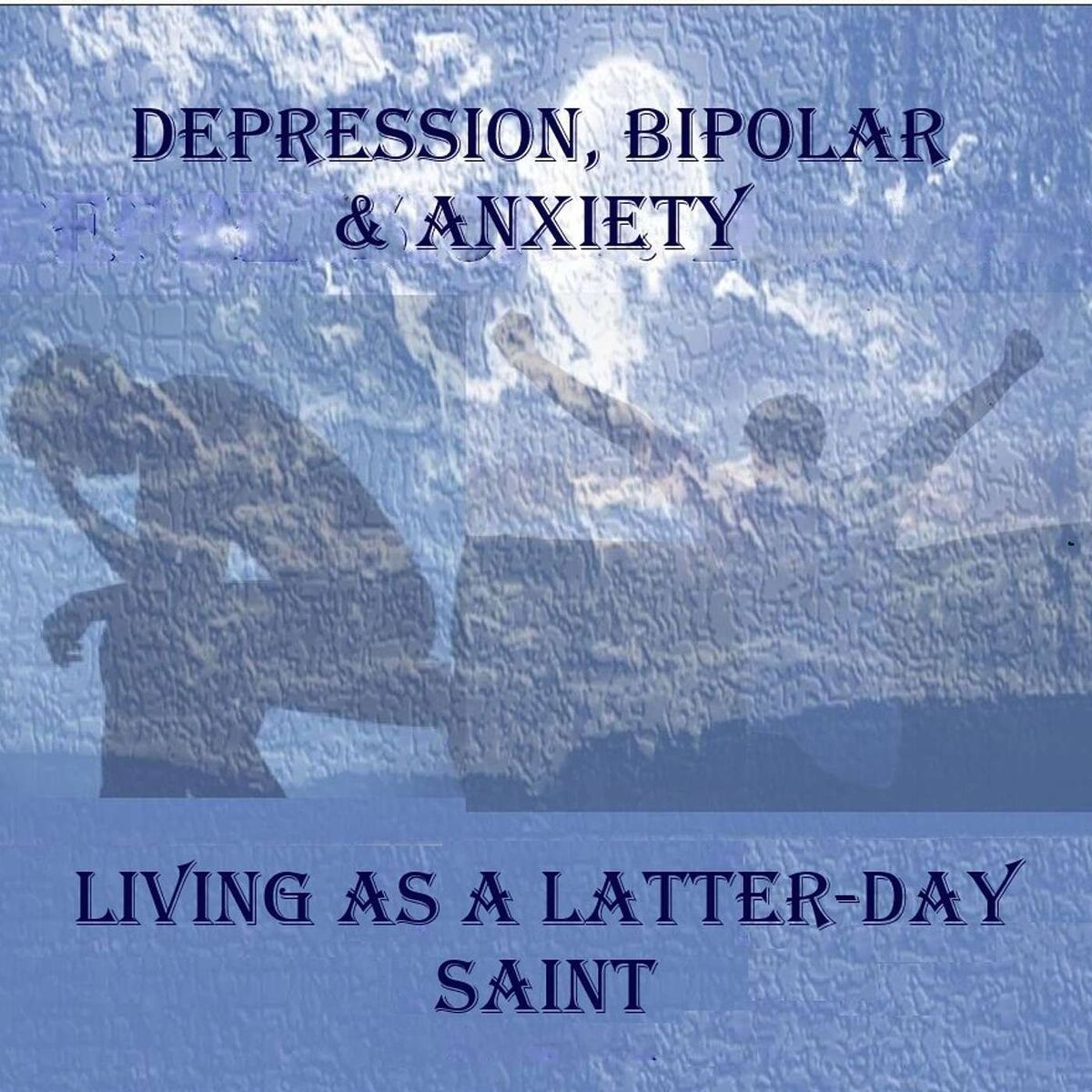 Show cover of DEPRESSION, BIPOLAR & ANXIETY - LIVING AS A LATTER-DAY SAINT, LDS