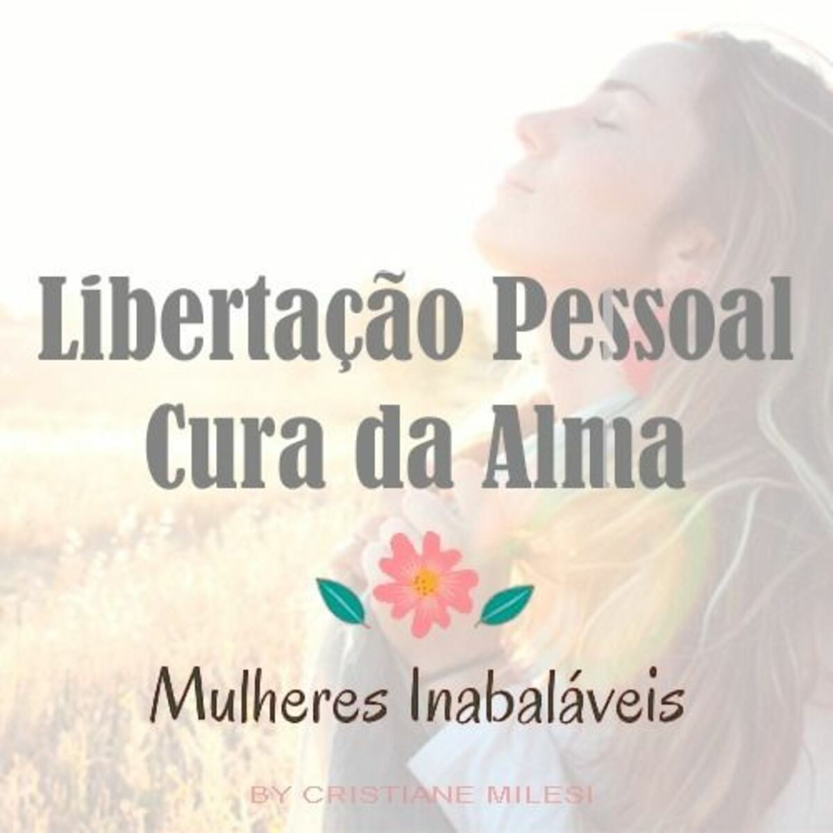 Show cover of Mulheres Inabaláveis- Libertação Pessoal-Cura da Alma