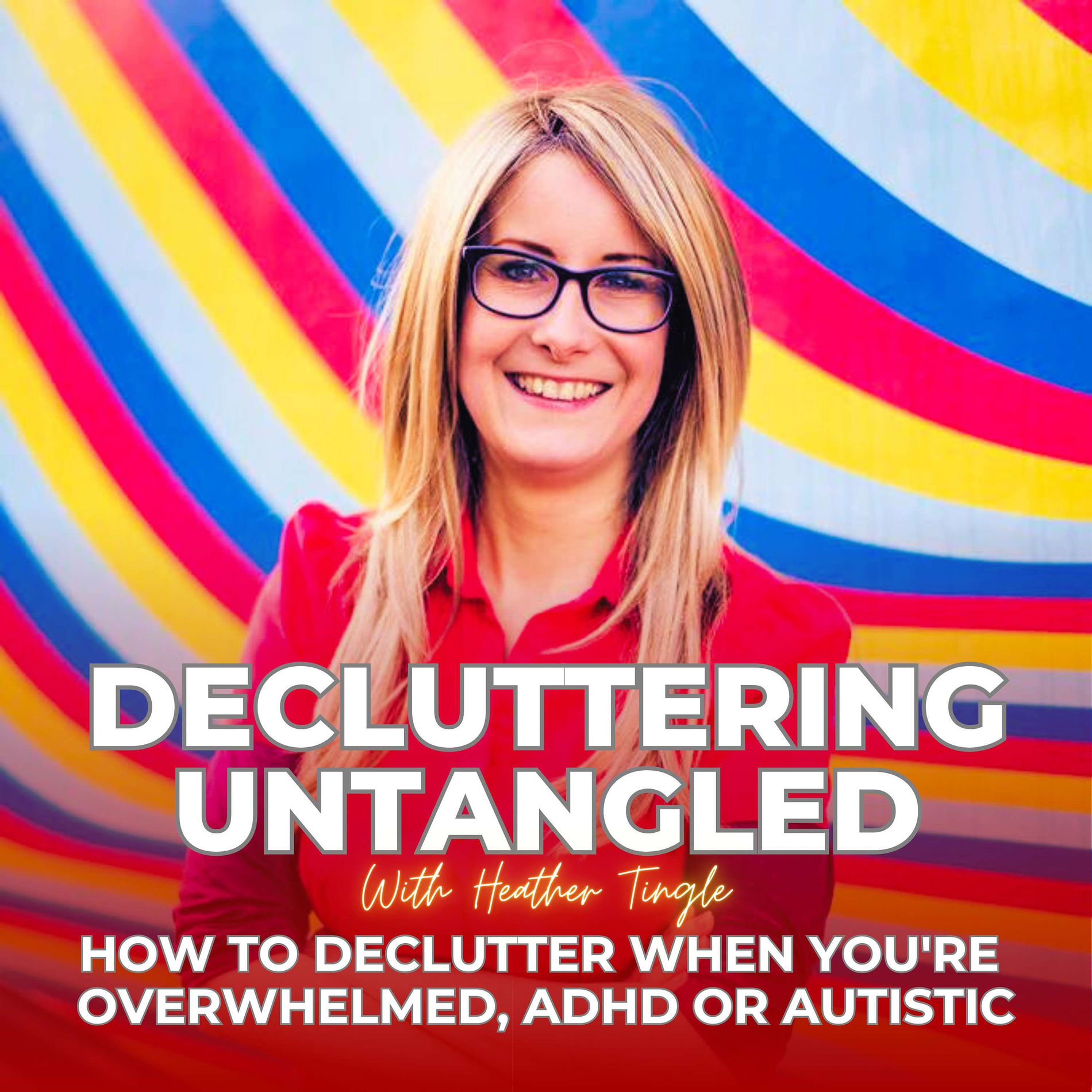 Show cover of Decluttering Untangled with Heather Tingle : How to declutter when you're overwhelmed,  ADHD or Autistic