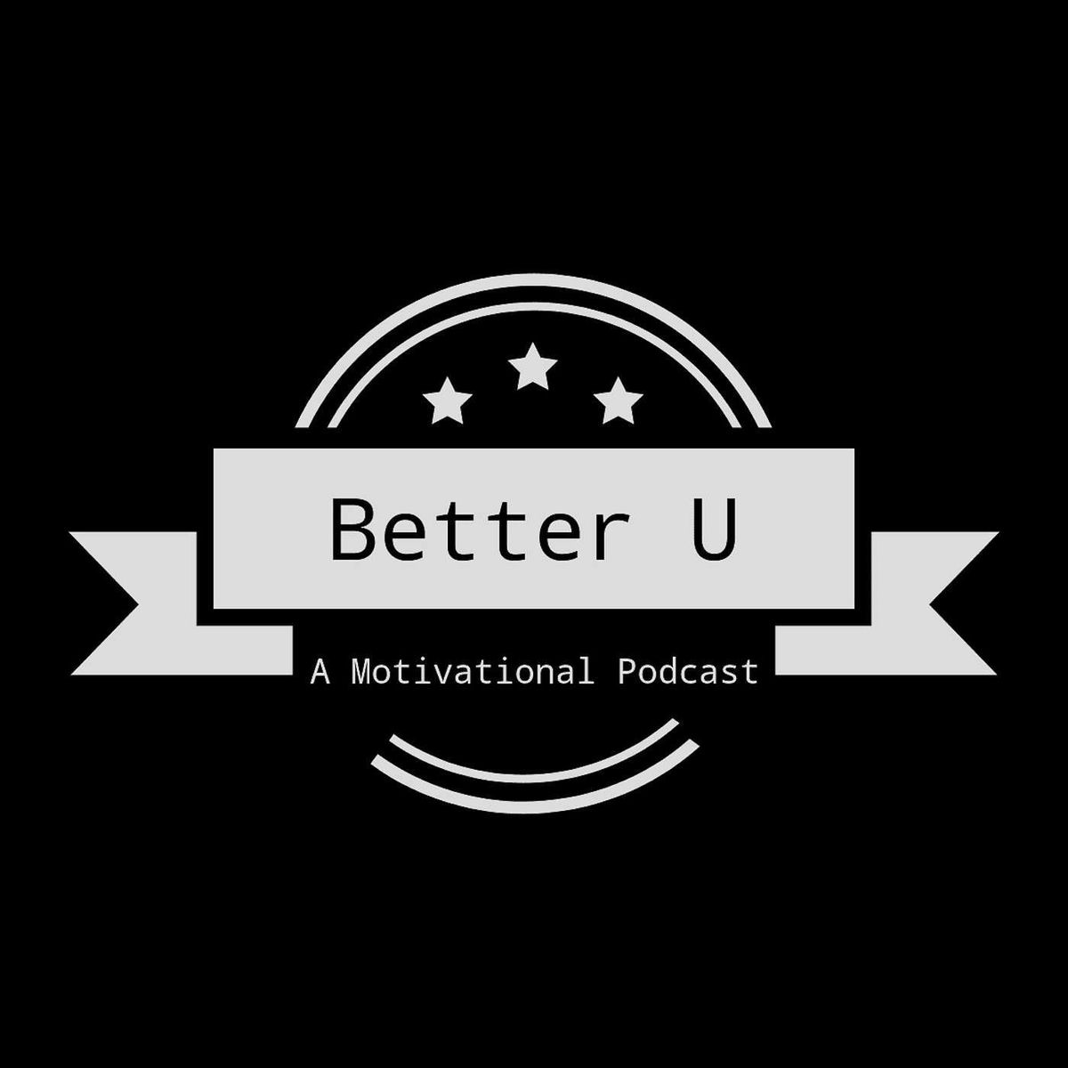 Show cover of Better U -- A Motivational Podcast