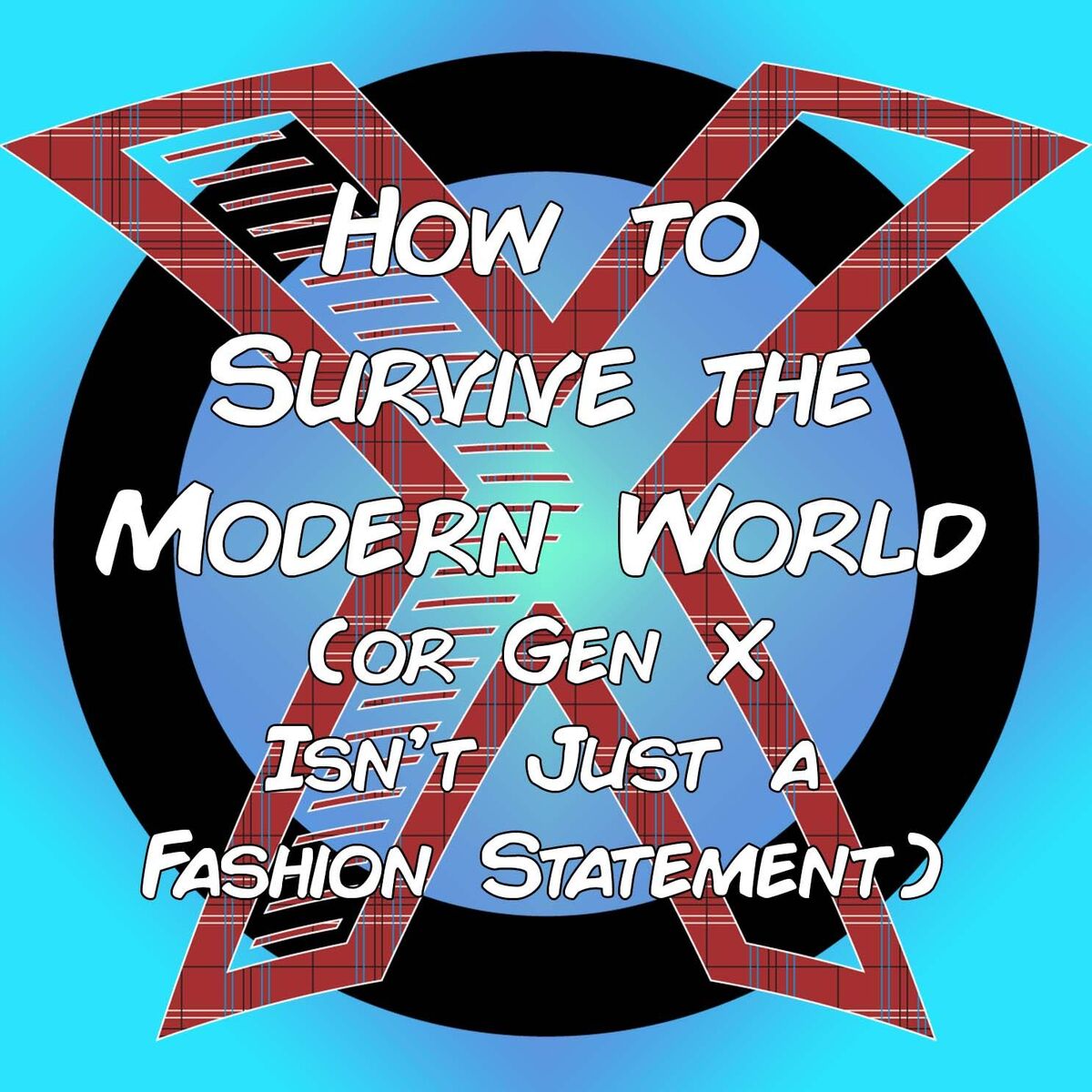 Show cover of How to Survive the Modern World (or Gen X Isn't Just a Fashion Statement)