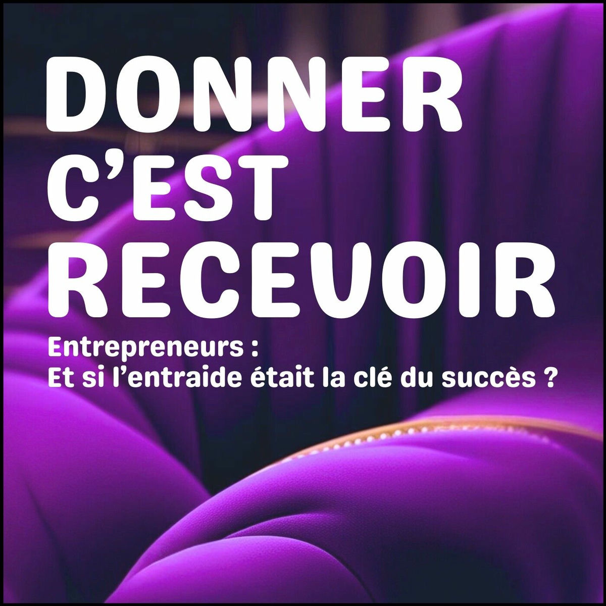 Show cover of DONNER C'EST RECEVOIR - Entrepreneurs : et si l'entraide était la clé du succès ?