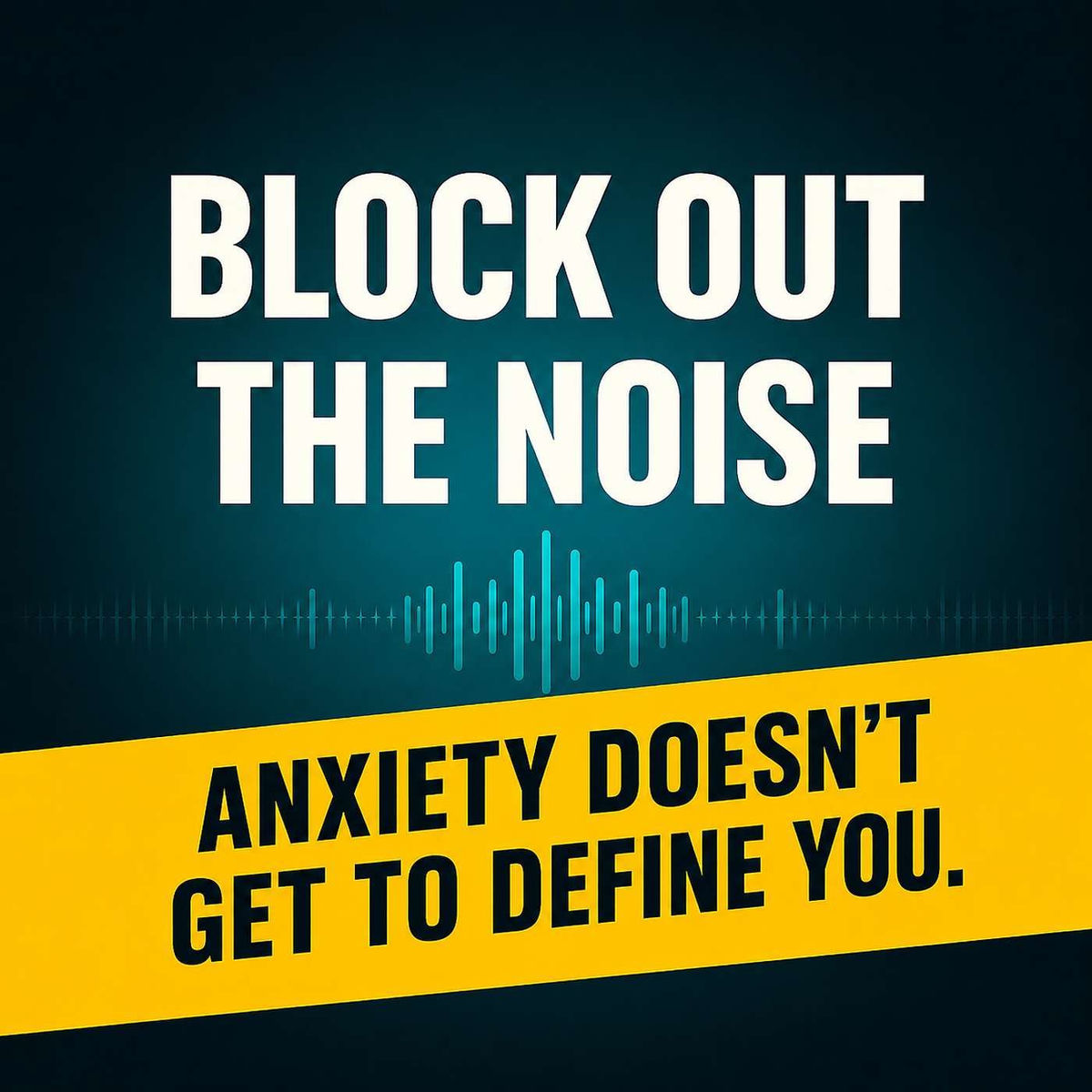 Show cover of Block Out the Noise: Anxiety Doesn't Get to Define You