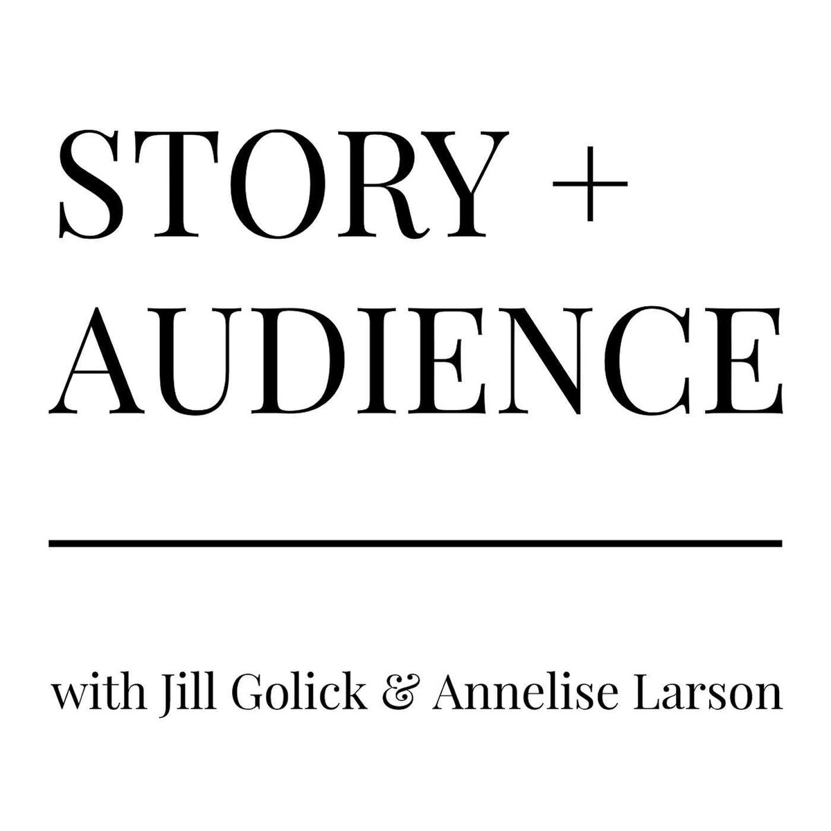 Show cover of STORY + AUDIENCE with Jill Golick & Annelise Larson