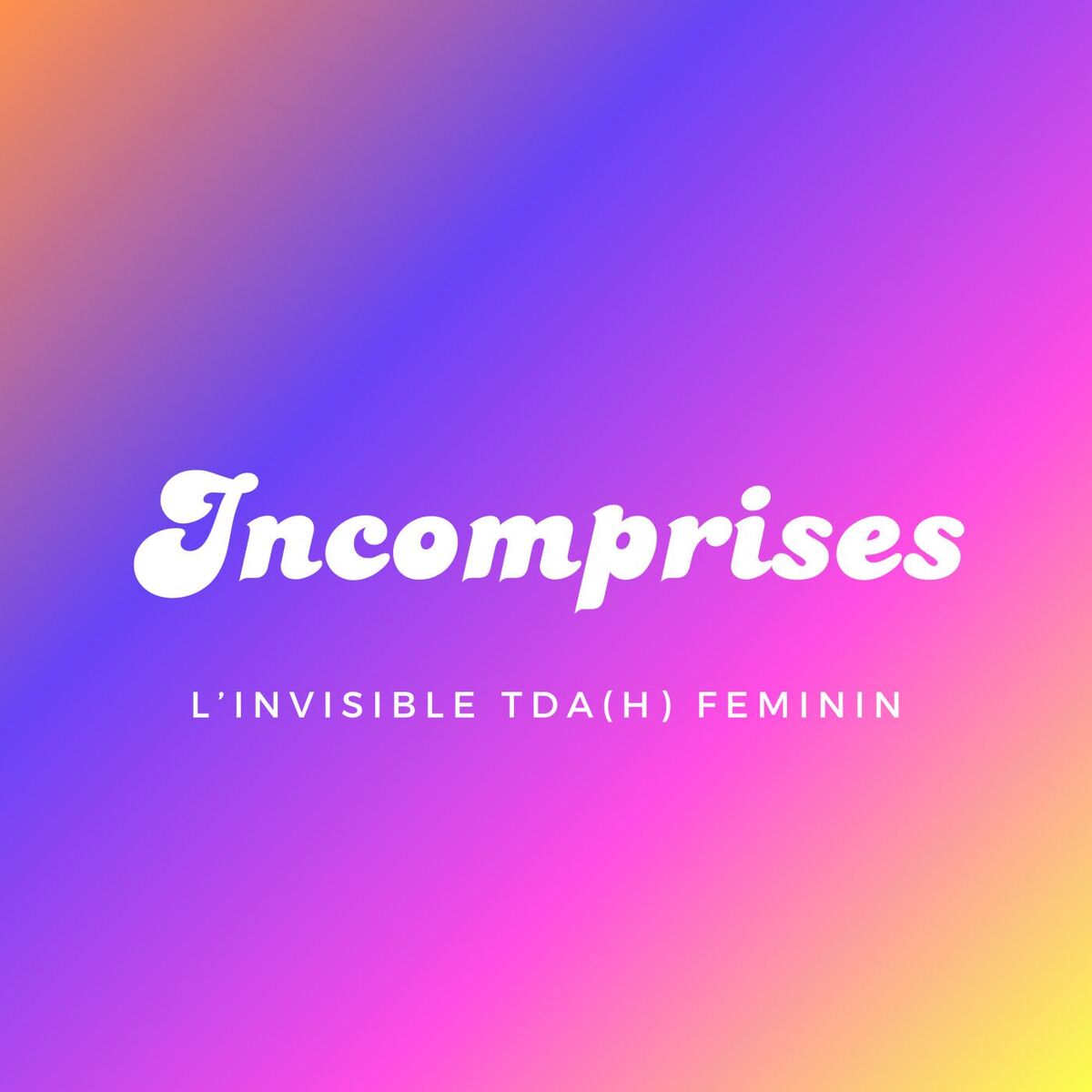 Show cover of Incomprises - L'invisible TDAH féminin