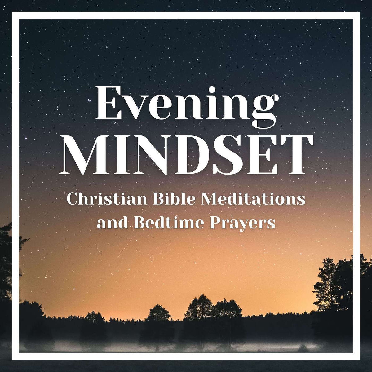 Show cover of The Evening Mindset: Christian Bible Meditation and Bedtime Prayers